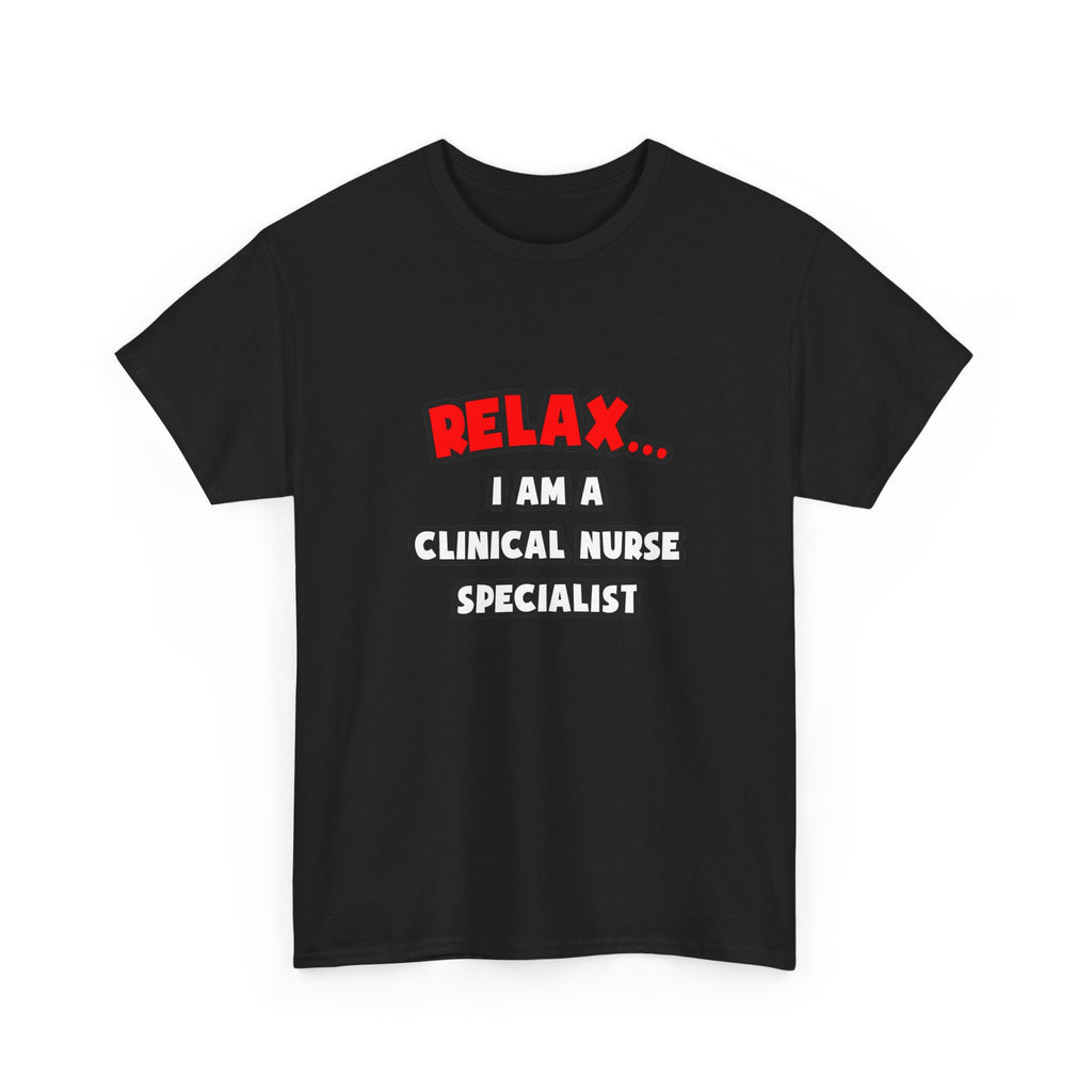 Relax ... I Am A Clinical Nurse Specialist - Unisex Heavy Cotton Tee