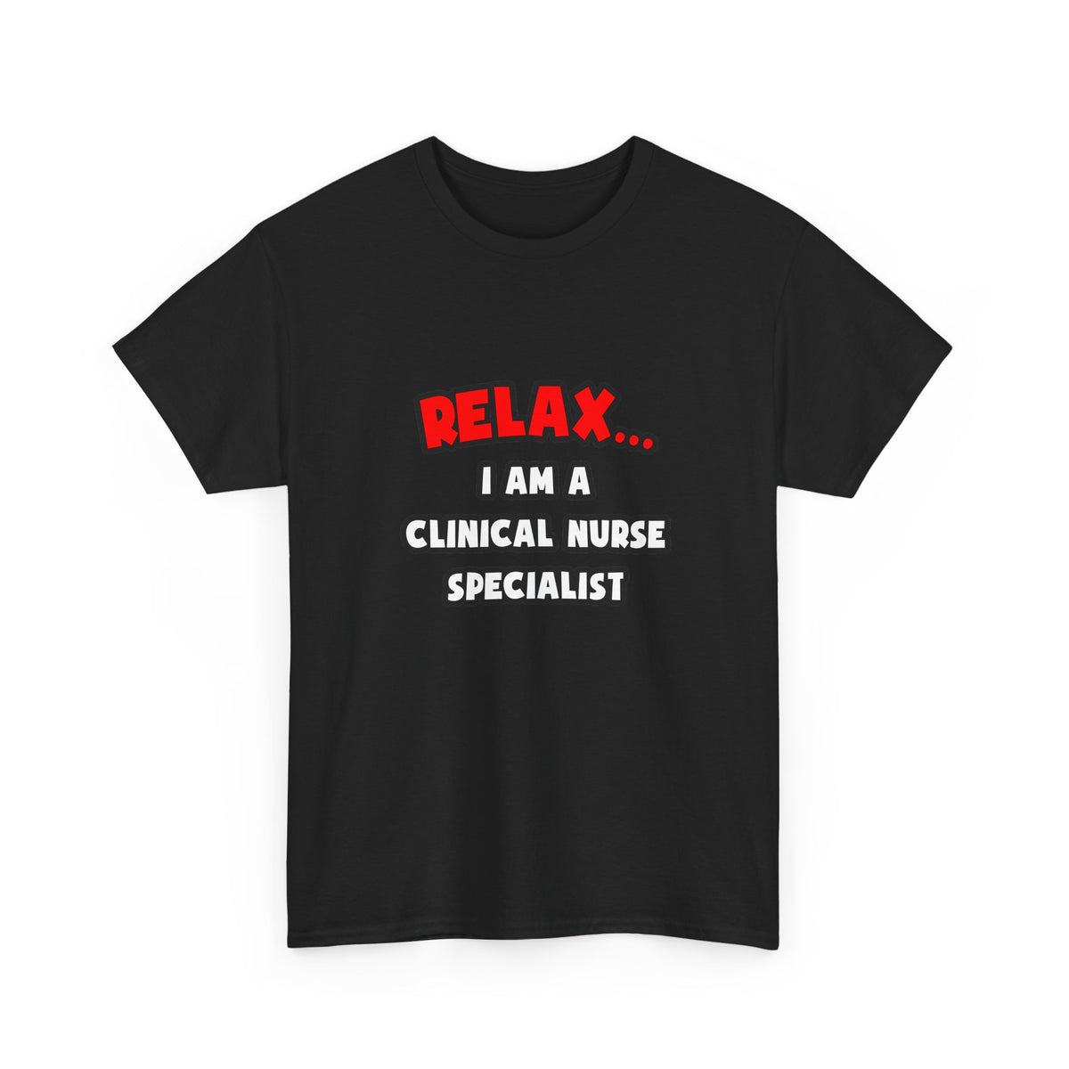 Relax ... I Am A Clinical Nurse Specialist - Unisex Heavy Cotton Tee