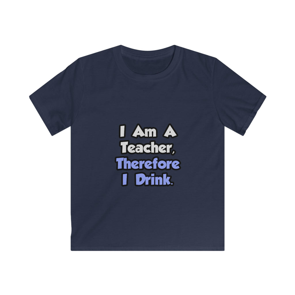 I Am A Teacher, Therefore I Drink - Kids Softstyle Tee