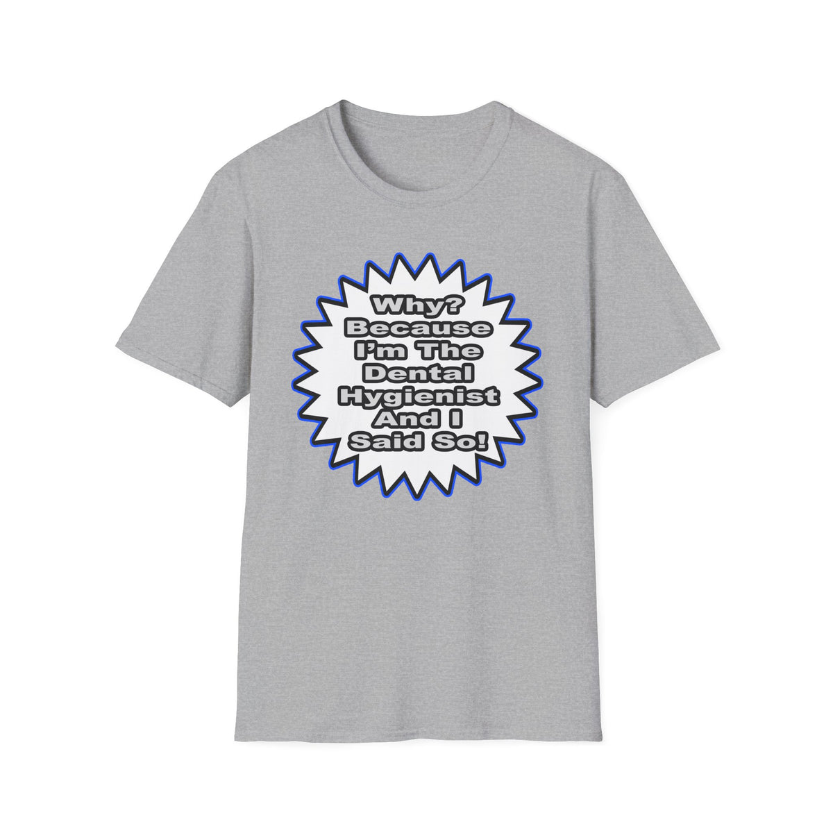 Dental Hygienist...Because I Said So - Unisex Softstyle T-Shirt