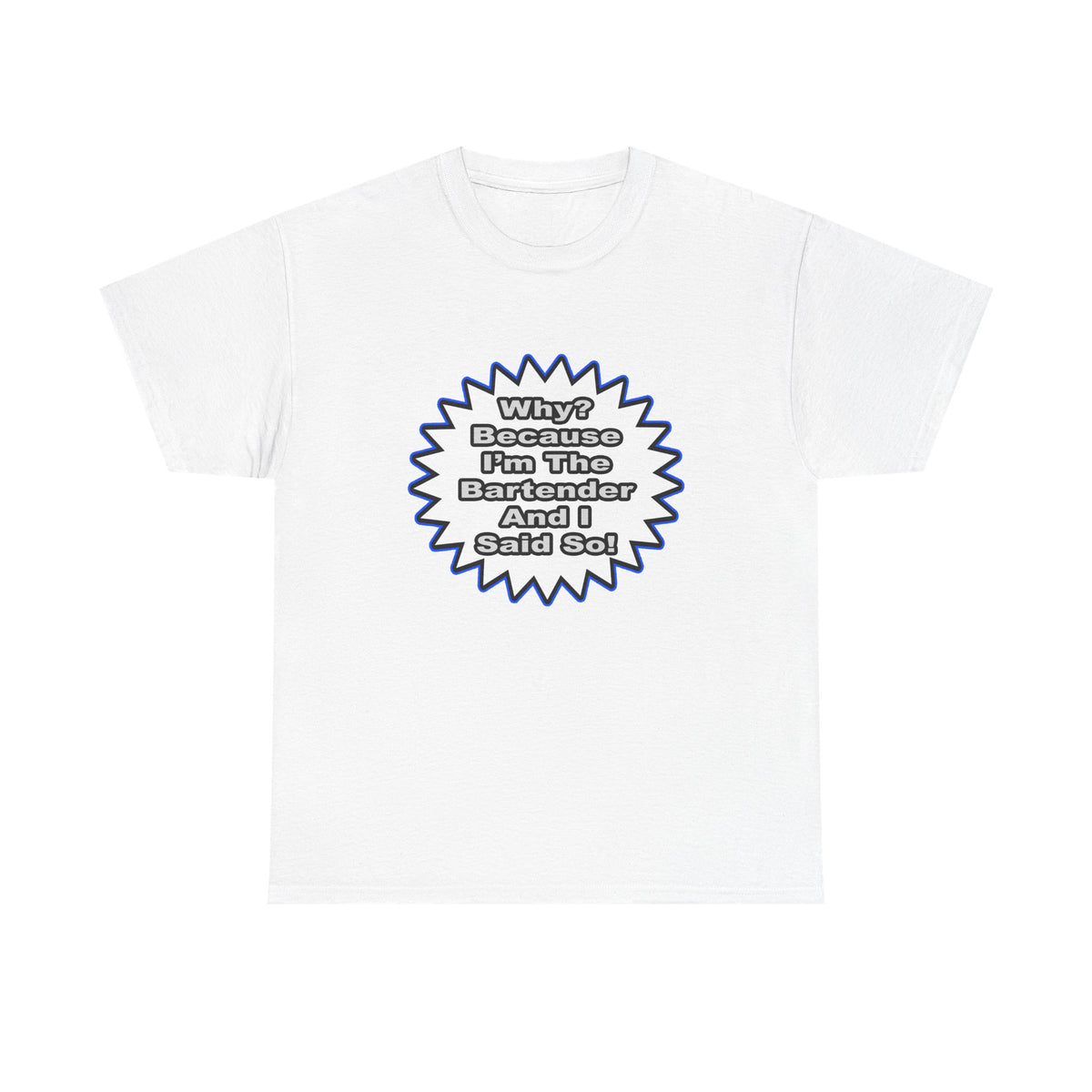 Bartender...Because I Said So - Unisex Heavy Cotton Tee