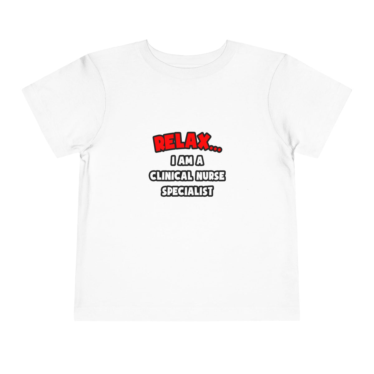 Relax ... I Am A Clinical Nurse Specialist - Toddler Short Sleeve Tee