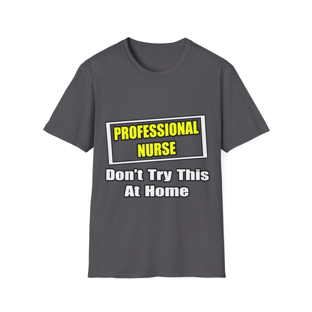 Professional Nurse...Don't Try This At Home - Unisex Softstyle T-Shirt