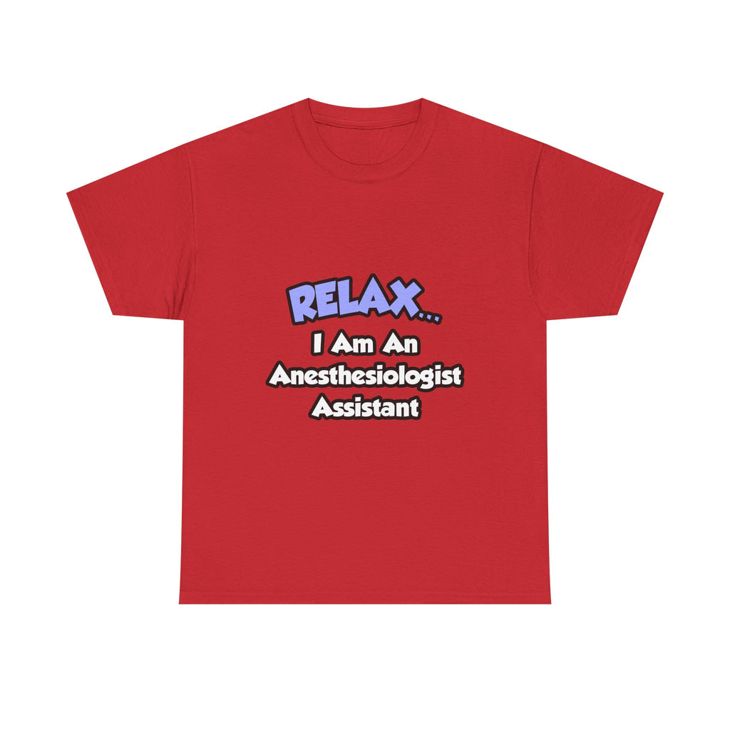 Relax .. I am an Anesthesiologist Assistant - Unisex Heavy Cotton Tee
