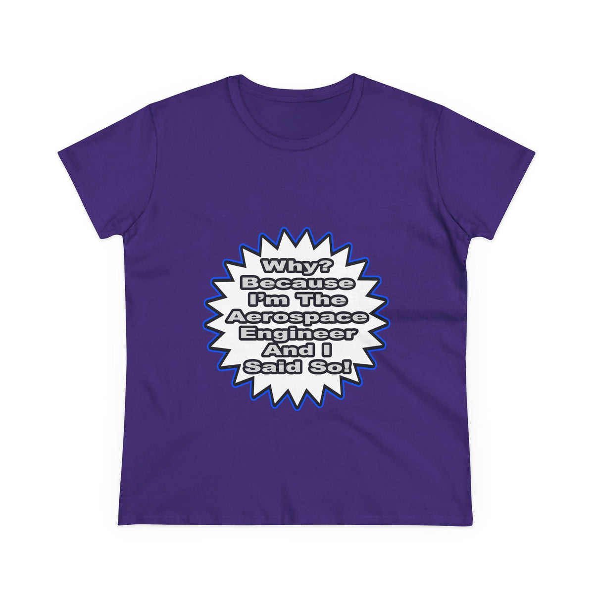 Aerospace Engineer...Because I Said So - Women's Midweight Cotton Tee
