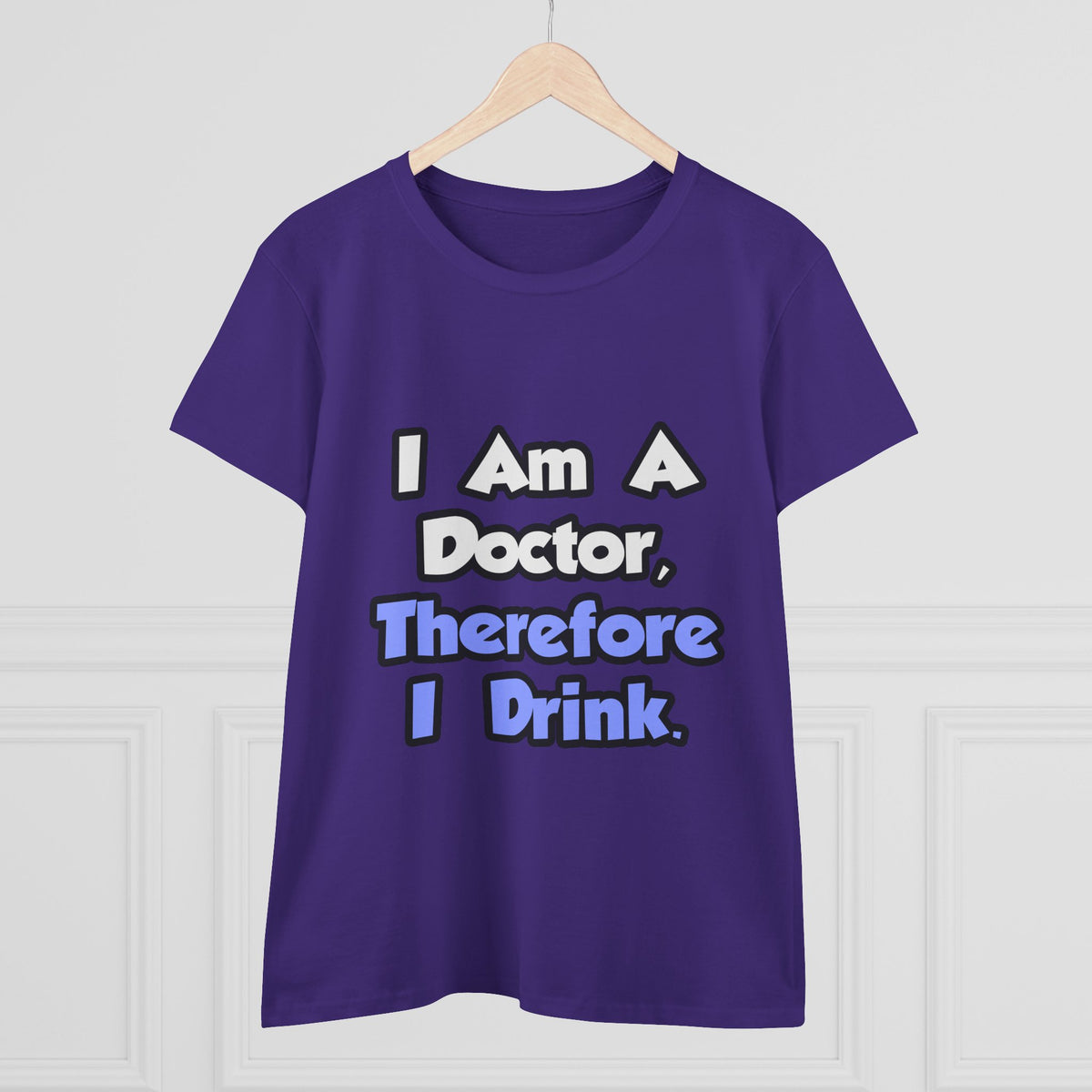 I Am A Doctor, Therefore I Drink - Women's Midweight Cotton Tee