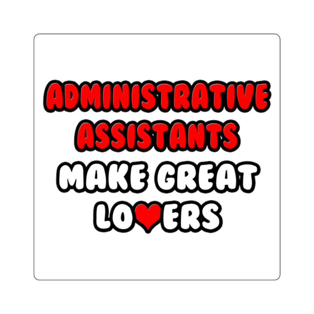 Administrative Assistants Make Great Lovers - Square Stickers