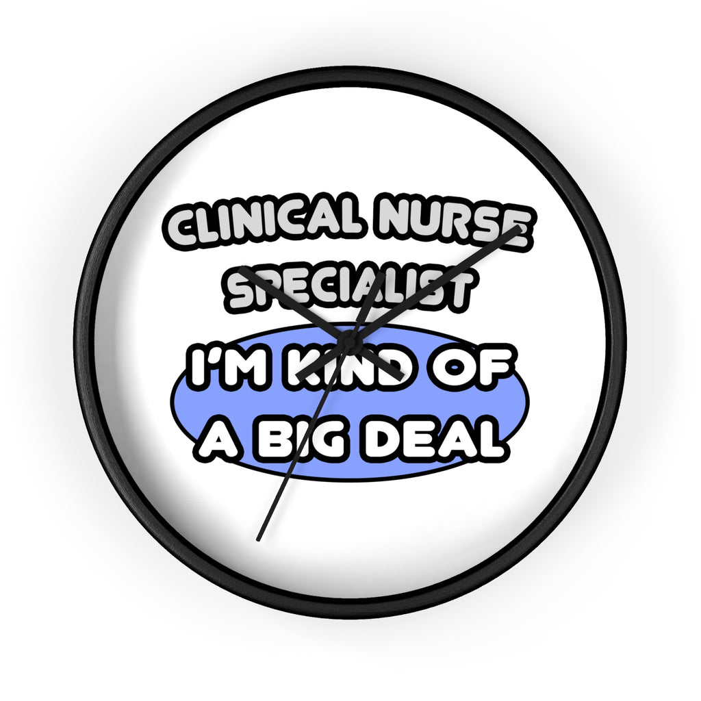 Clinical Nurse Specialist .. Kind of a Big Deal - Wall Clock