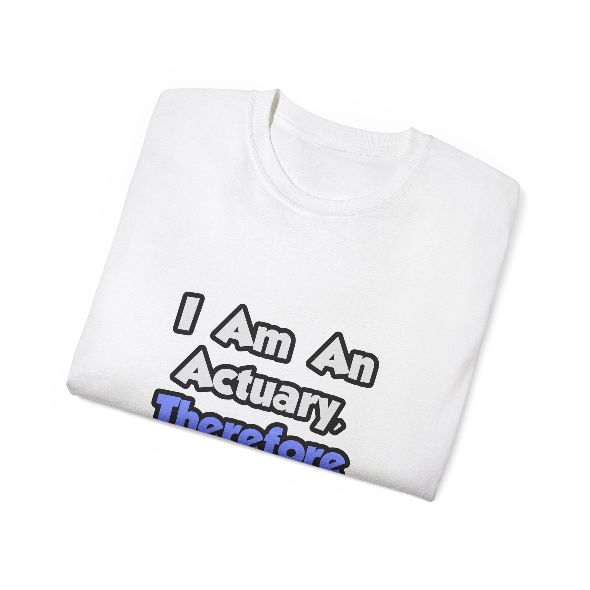 I Am An Actuary, Therefore I Drink - Unisex Ultra Cotton Tee