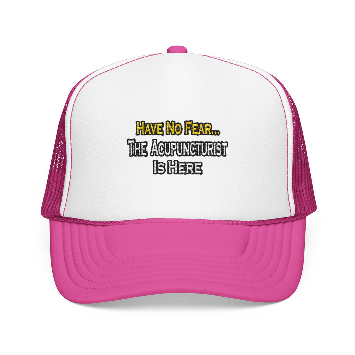 Have No Fear, Acupuncturist Is Here - Foam Trucker Hat
