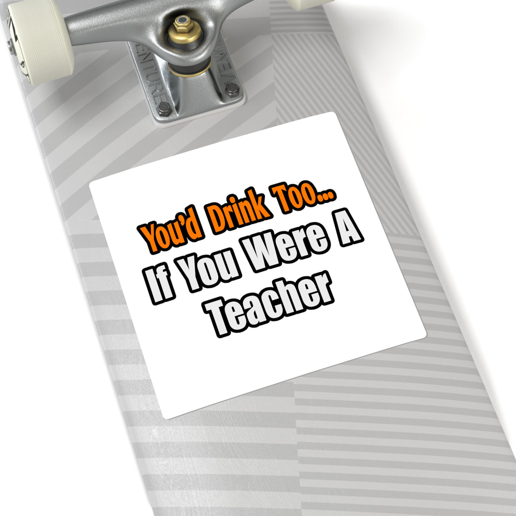 You'd Drink Too...Teacher - Square Stickers