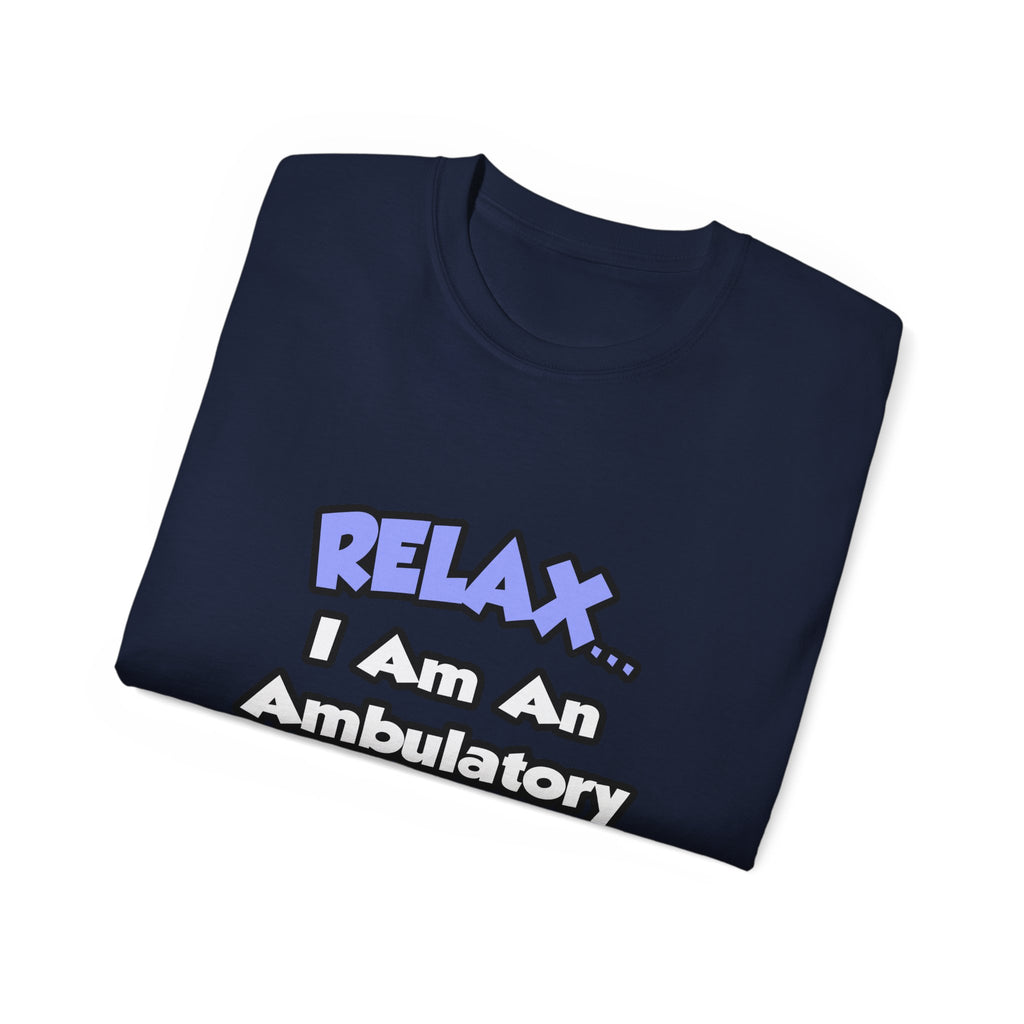 Relax...I Am An Ambulatory Care Nurse - Unisex Ultra Cotton Tee