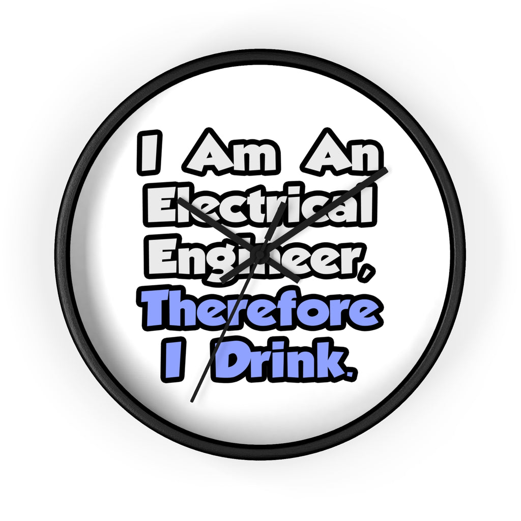 I Am An Electrical Engineer, Therefore I Drink - Wall Clock