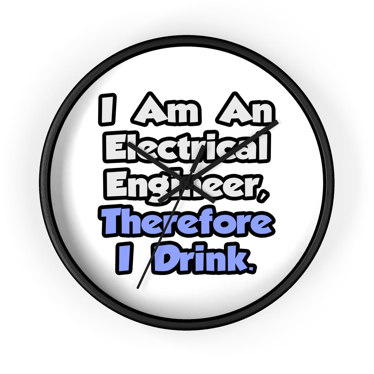 I Am An Electrical Engineer, Therefore I Drink - Wall Clock