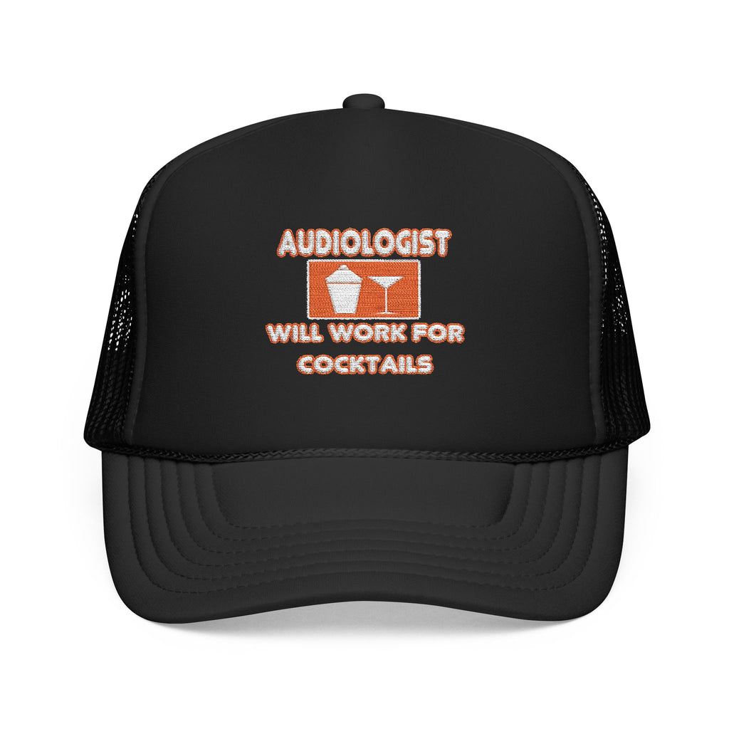 Audiologist ... Will Work For Cocktails - Foam Trucker Hat