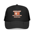 Audiologist ... Will Work For Cocktails - Foam Trucker Hat