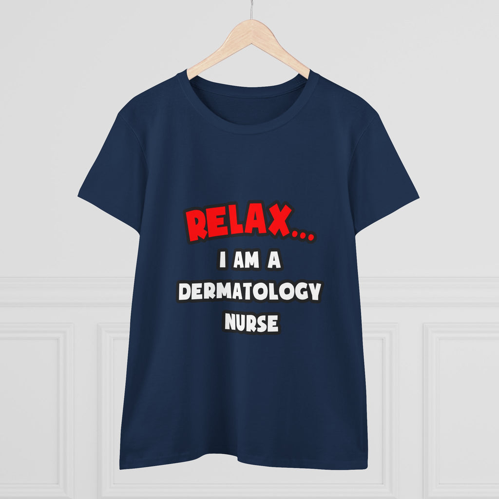 Relax ... I Am A Dermatology Nurse - Women's Midweight Cotton Tee