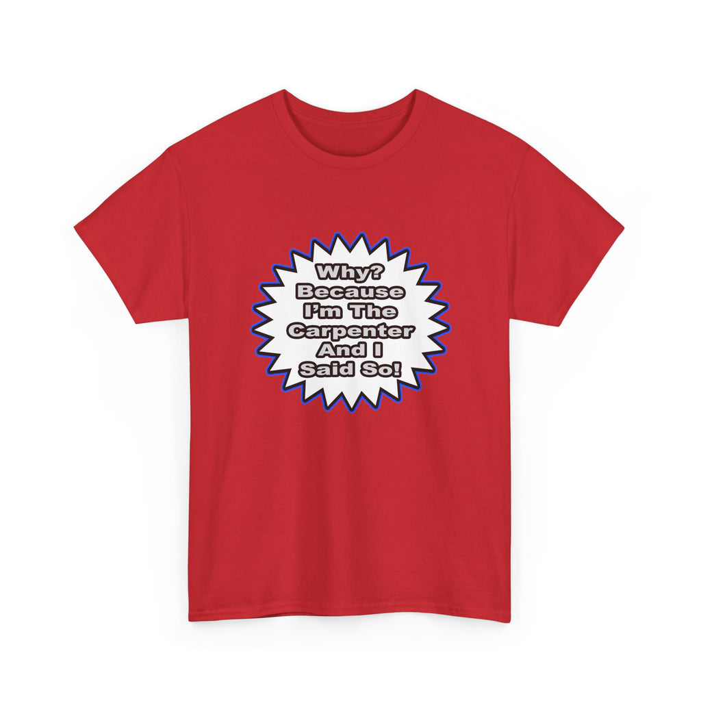 Carpenter...Because I Said So - Unisex Heavy Cotton Tee