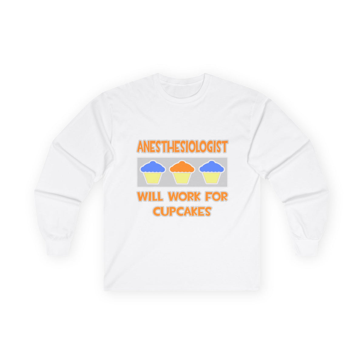 Anesthesiologist ... Will Work For Cupcakes - Unisex Ultra Cotton Long Sleeve Tee