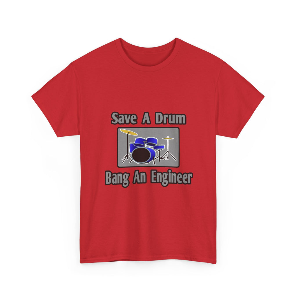 Save a Drum...Bang an Engineer - Unisex Heavy Cotton Tee