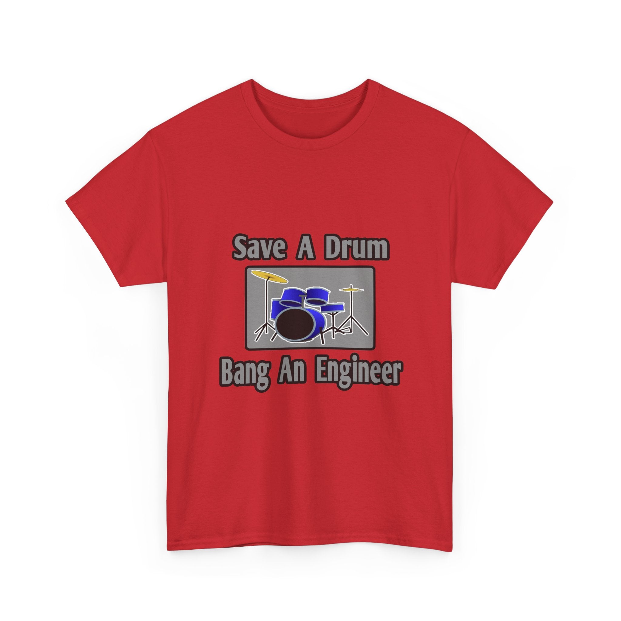 Save a Drum...Bang an Engineer - Unisex Heavy Cotton Tee