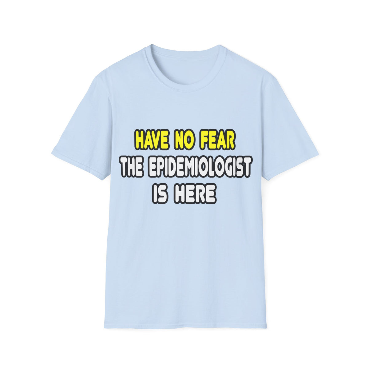 Have No Fear, The Epidemiologist Is Here - Unisex Softstyle T-Shirt