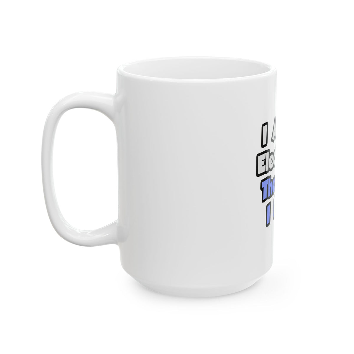 I Am An Electrician, Therefore I Drink - Ceramic Mug, (11oz, 15oz)