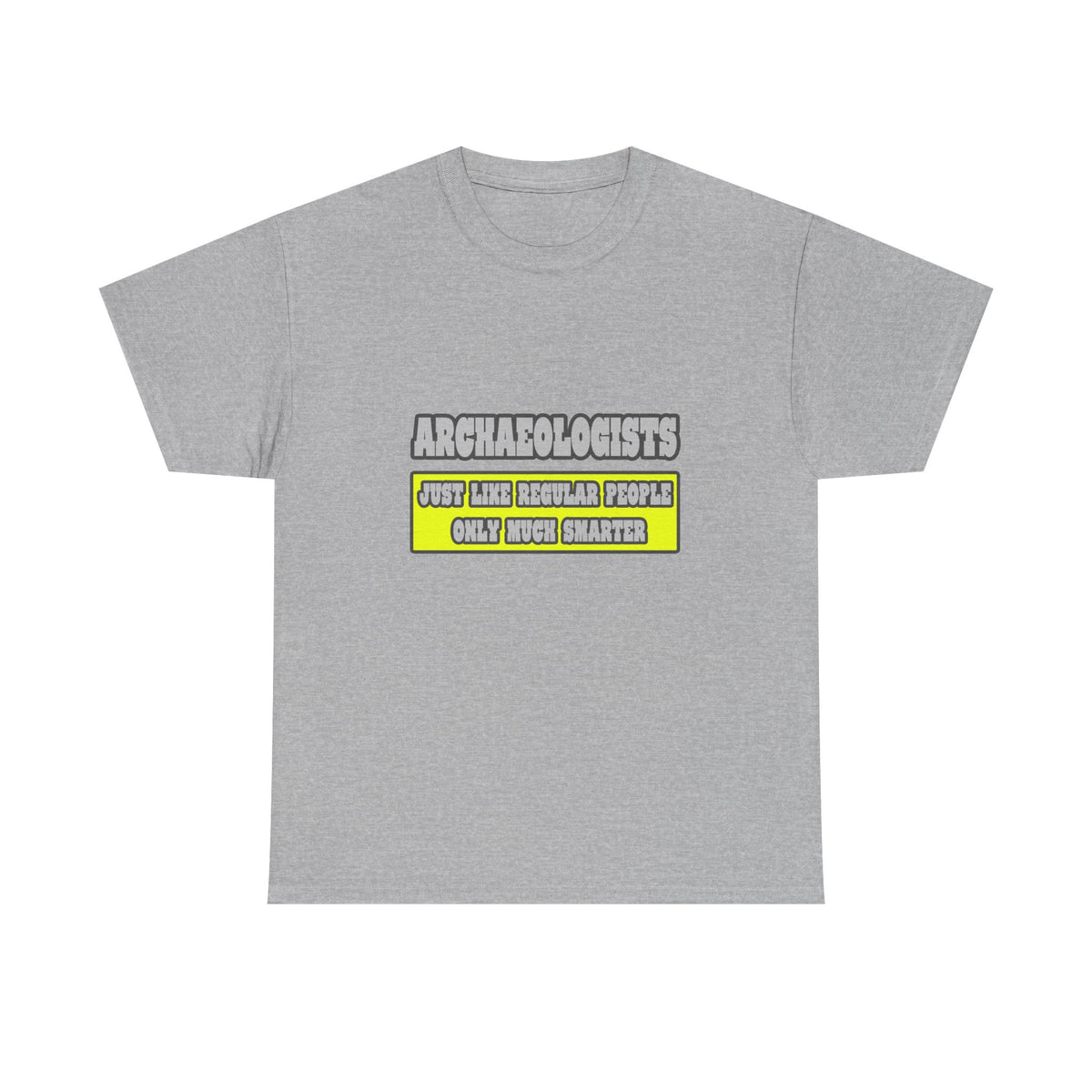 Archaeologists...Much Smarter - Unisex Heavy Cotton Tee