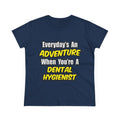 Everyday's An Adventure...Dental Hygienist - Women's Midweight Cotton Tee
