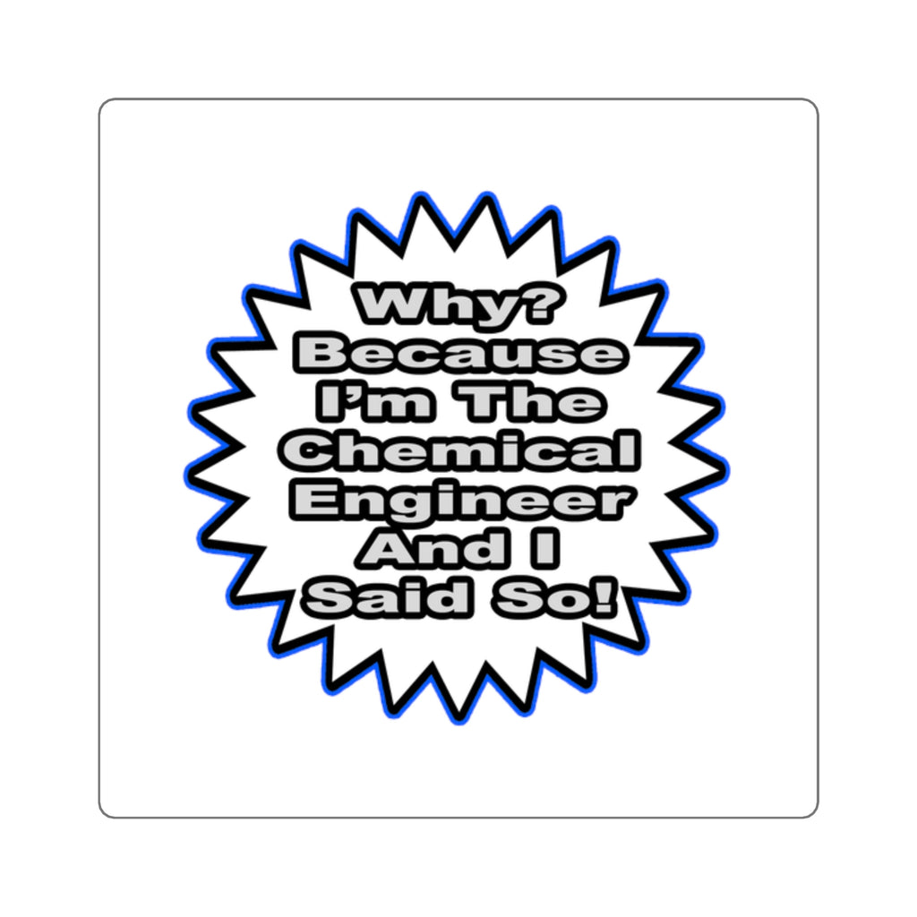 Chemical Engineer...Because I Said So - Square Stickers