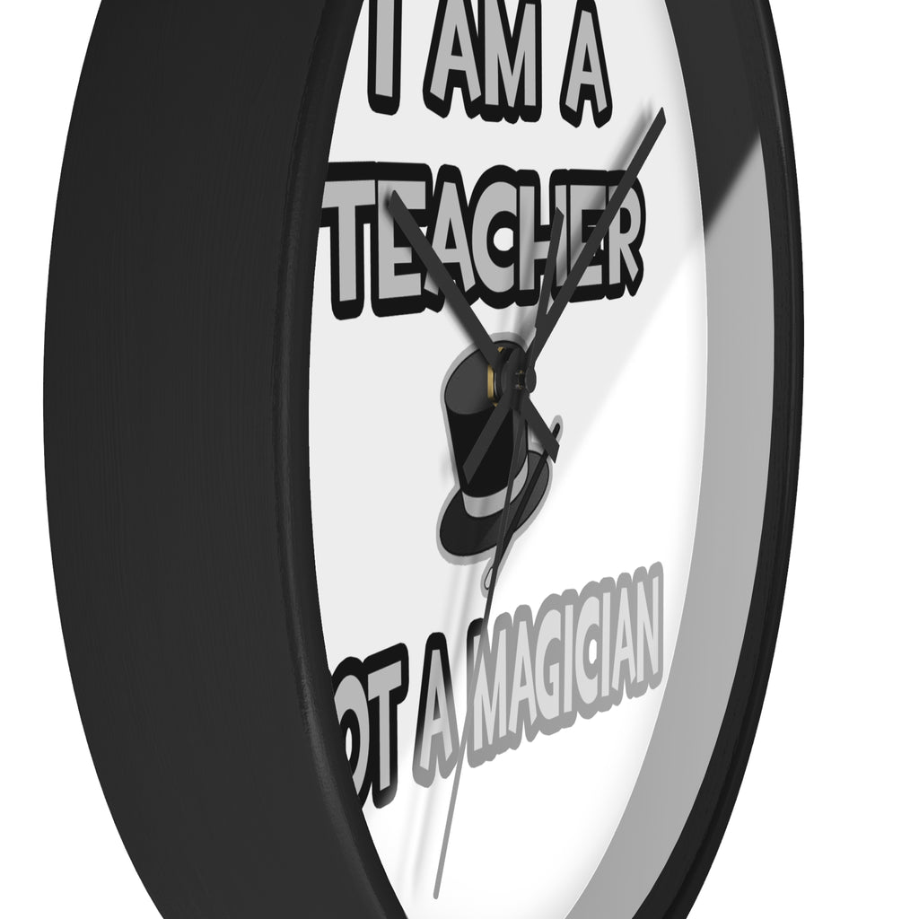 I Am A Teacher ... Not A Magician - Wall Clock