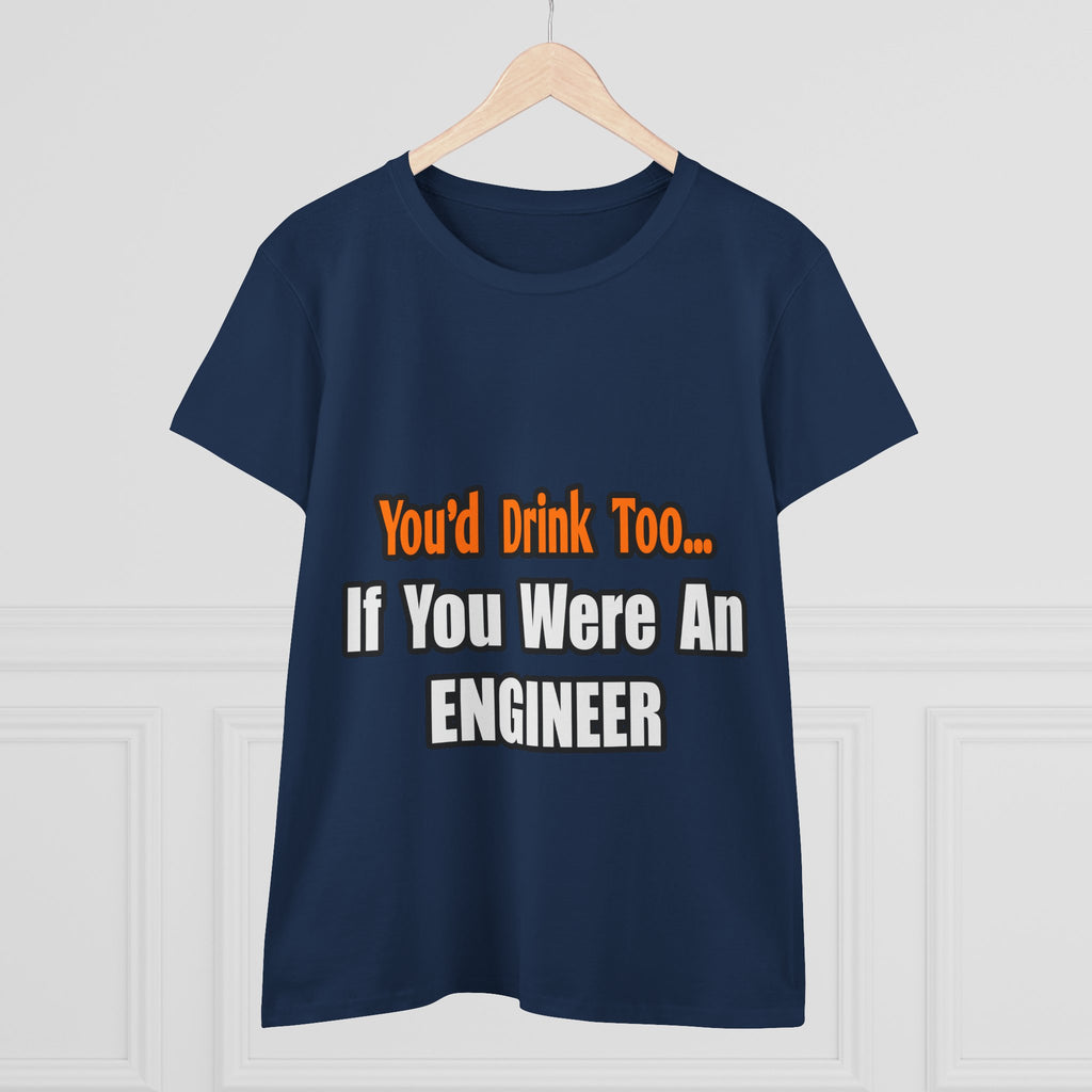 You'd Drink Too...Engineer - Women's Midweight Cotton Tee