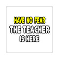 Have No Fear, The Teacher Is Here - Square Stickers