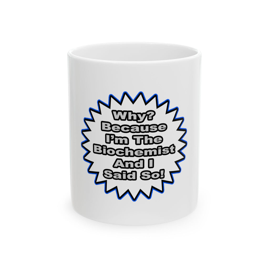 Biochemist...Because I Said So - Ceramic Mug, (11oz, 15oz)