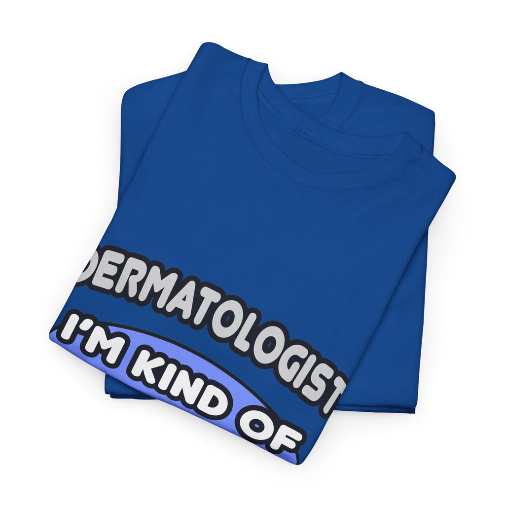 Dermatologist...Kind of a Big Deal - Unisex Heavy Cotton Tee