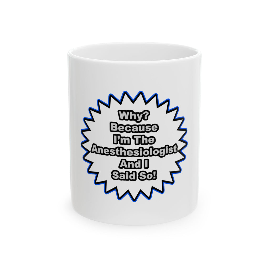Anesthesiologist...Because I Said So - Ceramic Mug, (11oz, 15oz)