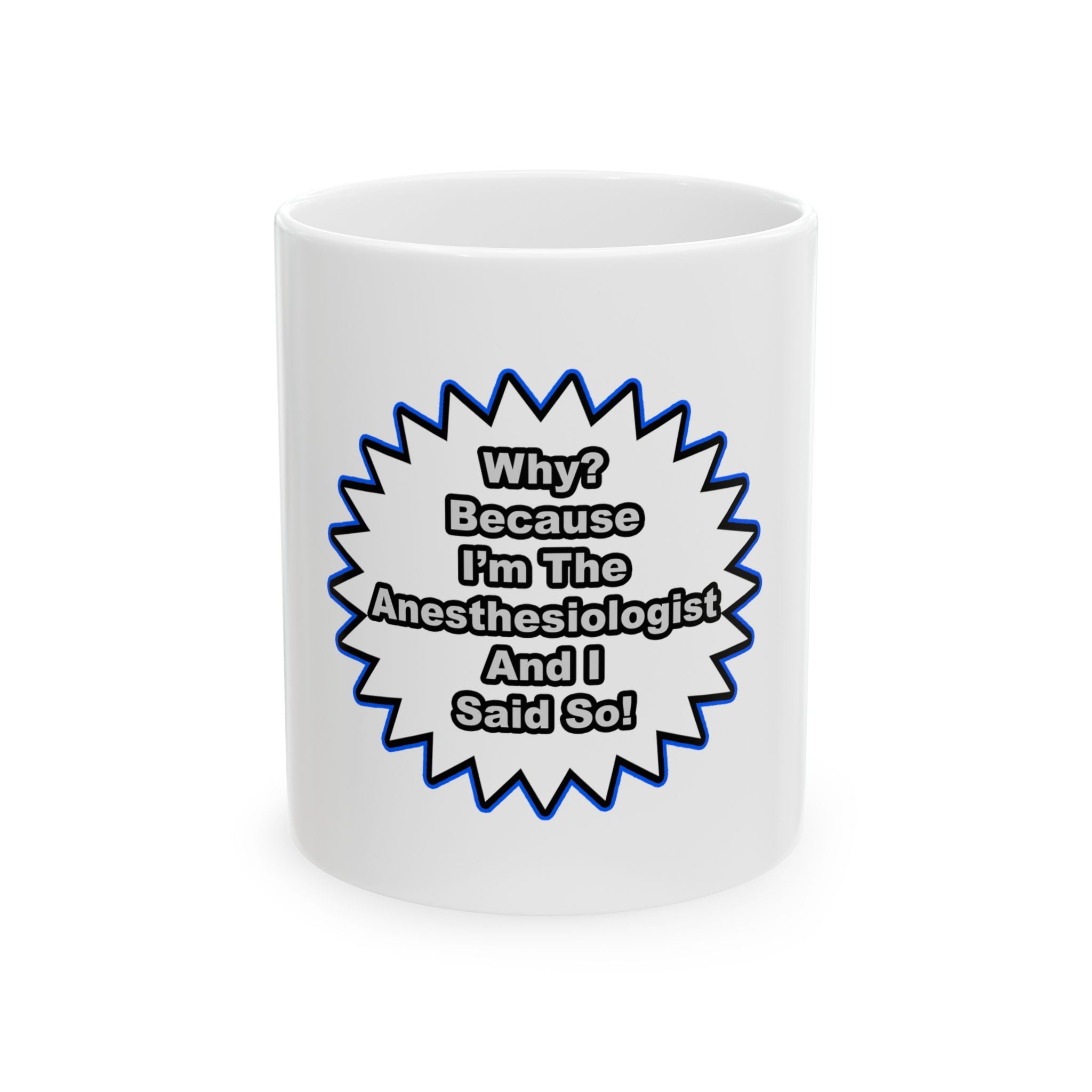 Anesthesiologist...Because I Said So - Ceramic Mug, (11oz, 15oz)