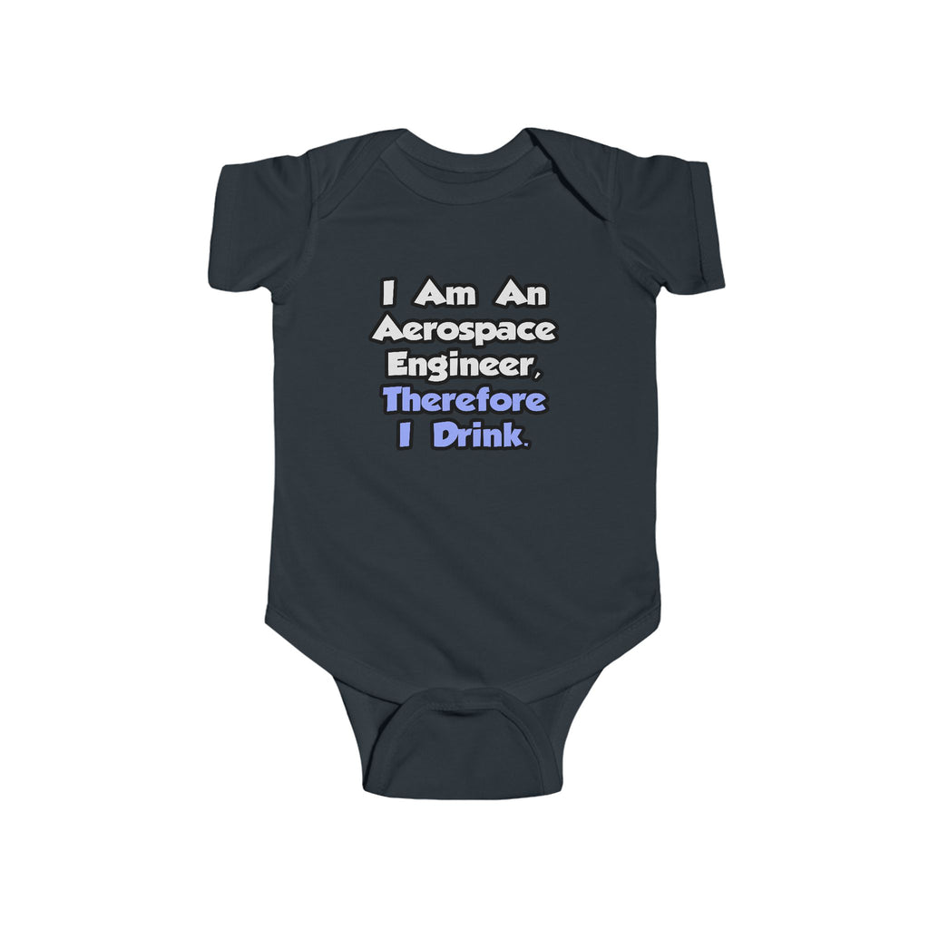 I Am An Aerospace Engineer, Therefore I Drink - Infant Fine Jersey Bodysuit