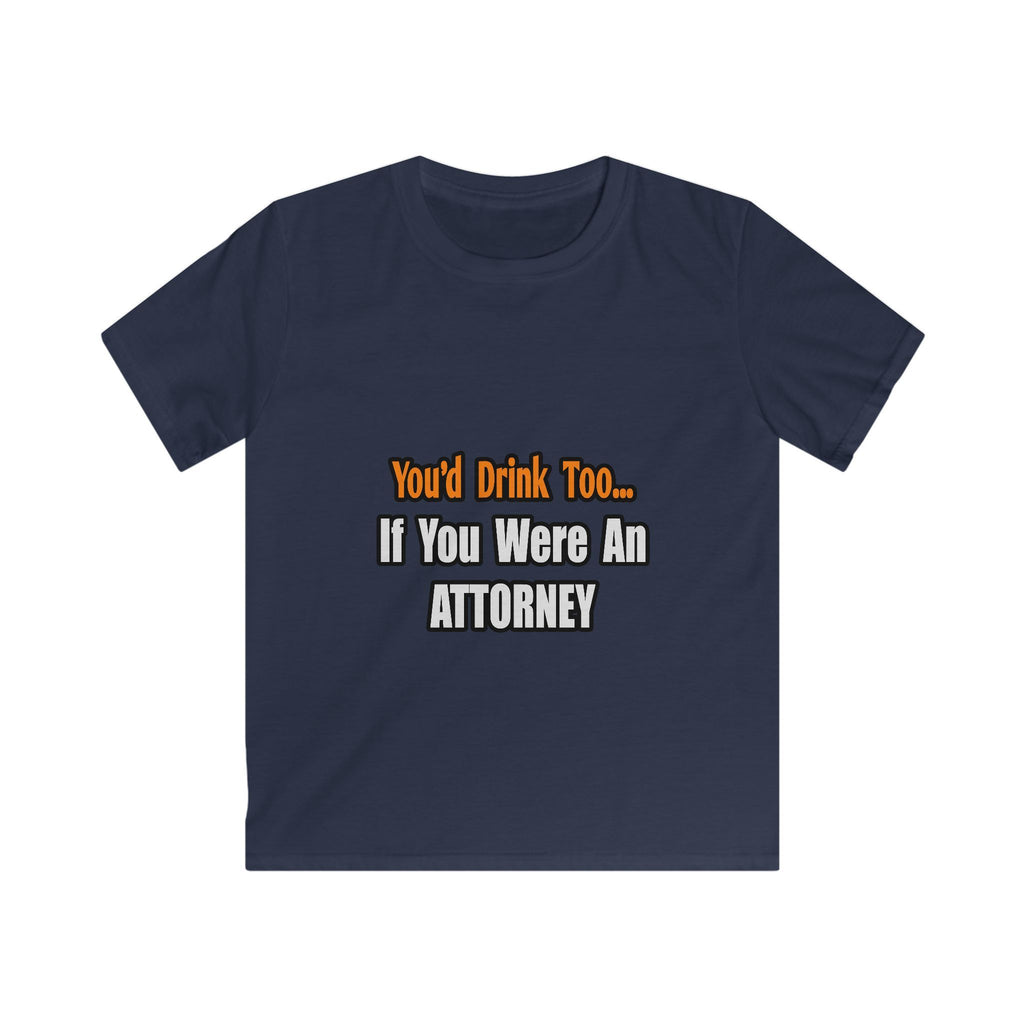 You'd Drink Too...Attorney - Kids Softstyle Tee
