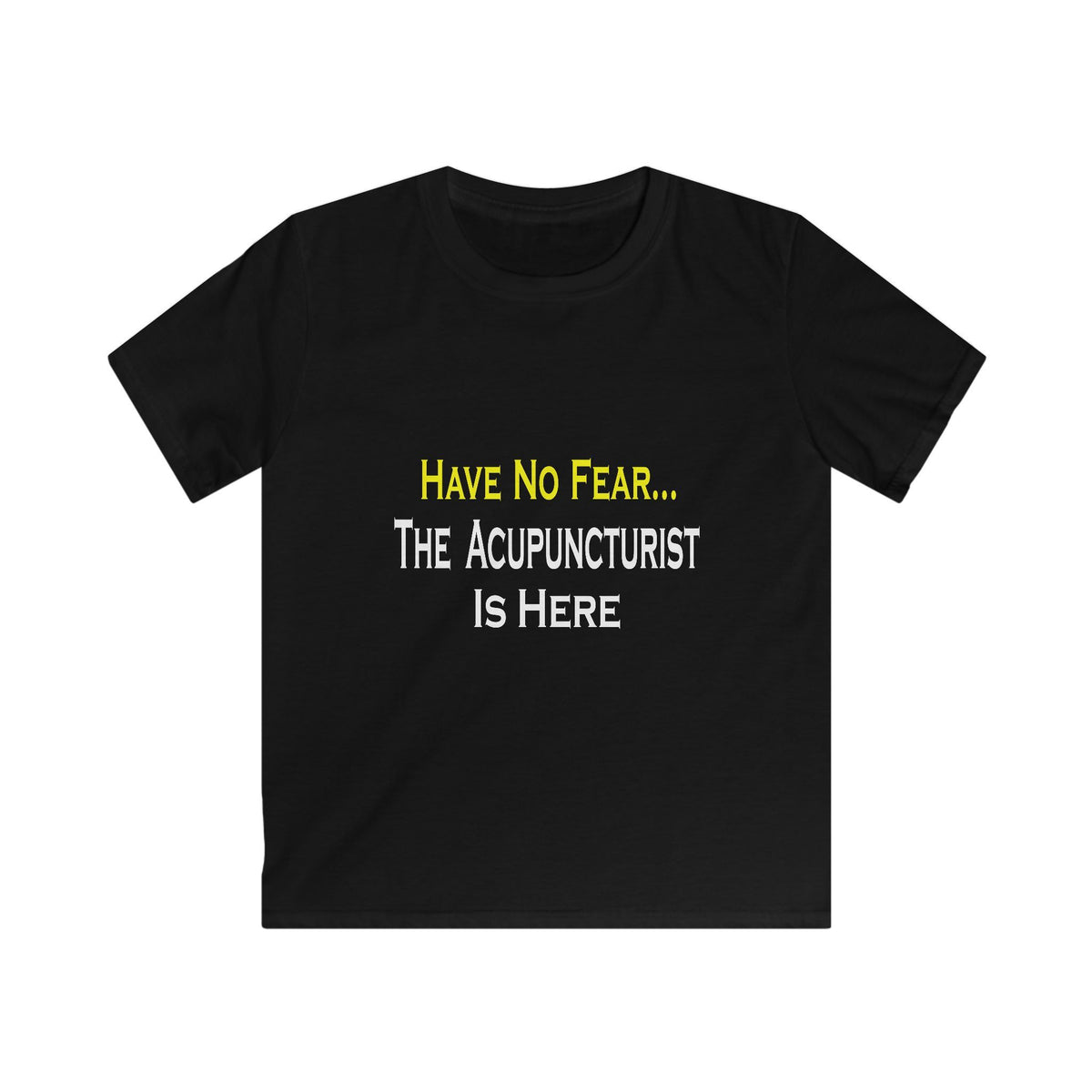 Have No Fear, Acupuncturist Is Here - Kids Softstyle Tee