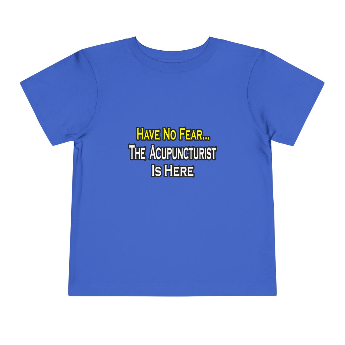 Have No Fear, Acupuncturist Is Here - Toddler Short Sleeve Tee