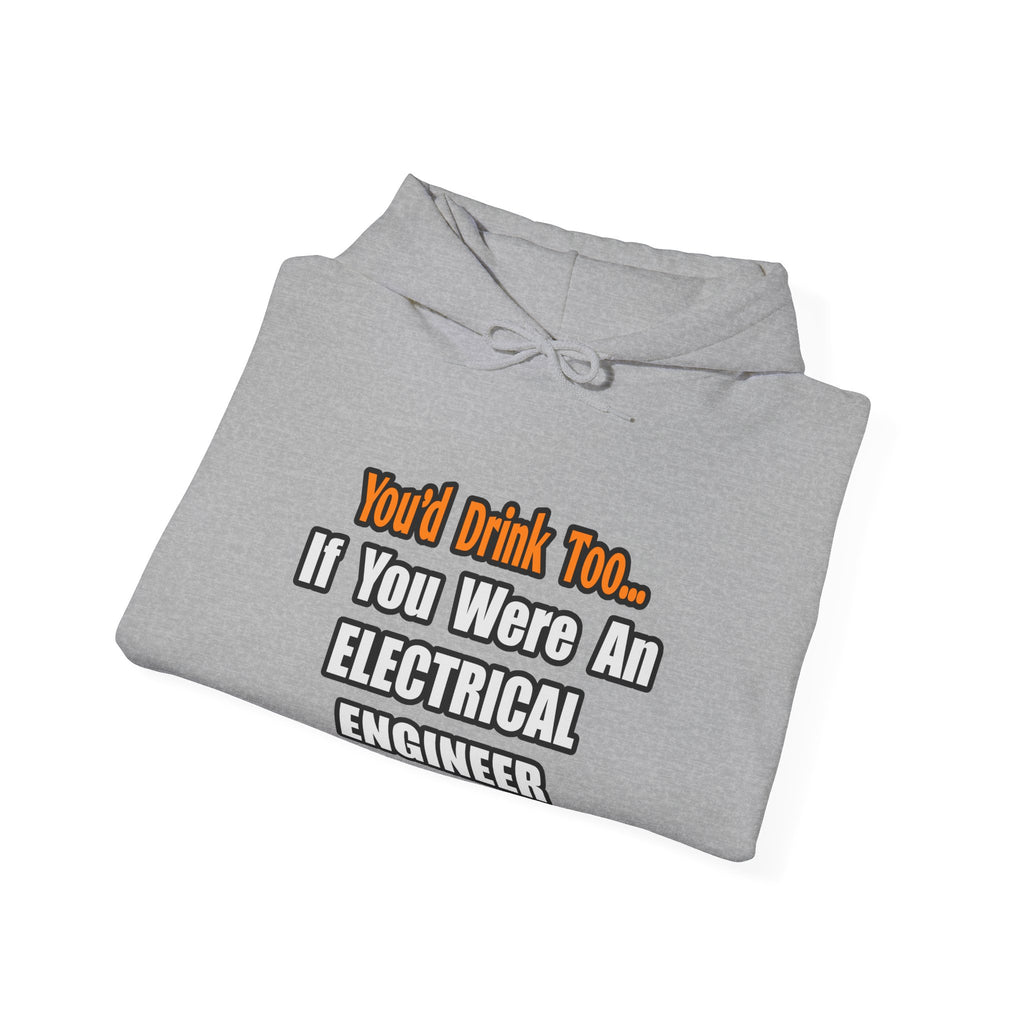 You'd Drink Too...Electrical Engineer - Unisex Heavy Blend™ Hooded Sweatshirt