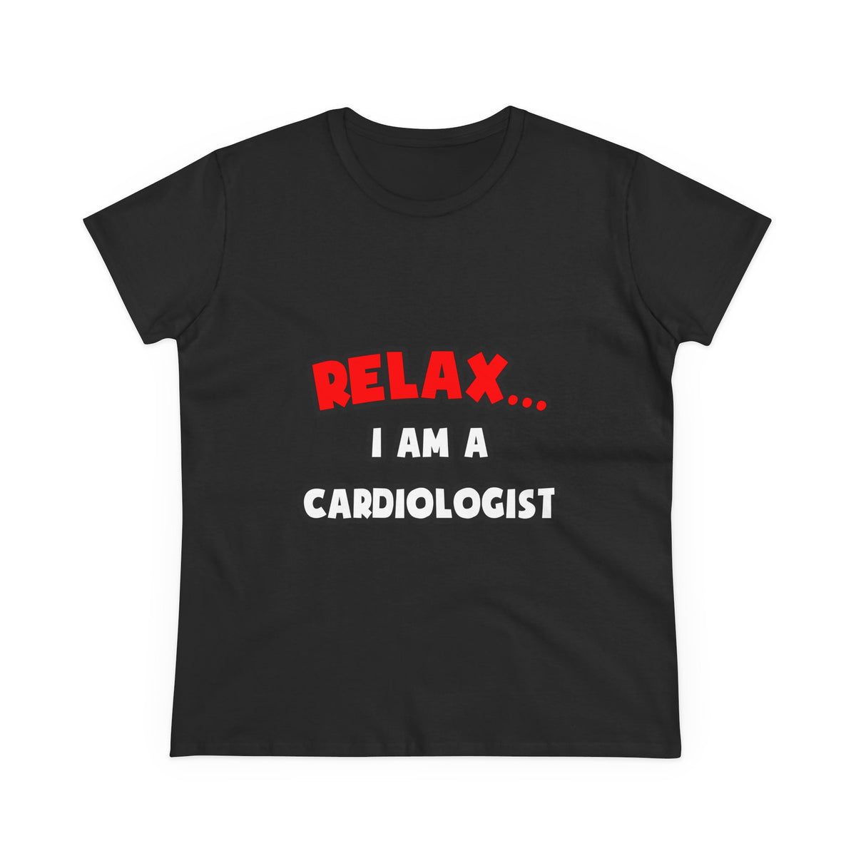 Relax ... I Am a Cardiologist - Women's Midweight Cotton Tee