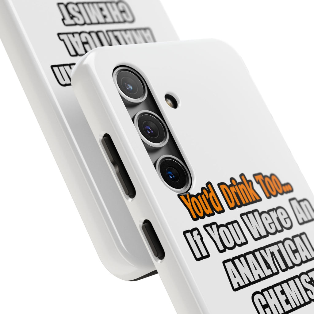You'd Drink Too...Analytical Chemist - Tough Phone Cases