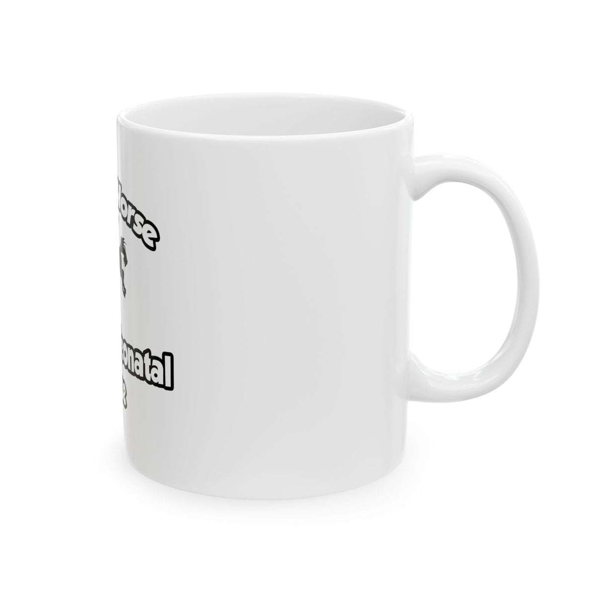 Save a Horse, Ride a Neonatal Nurse - Ceramic Mug, (11oz, 15oz)