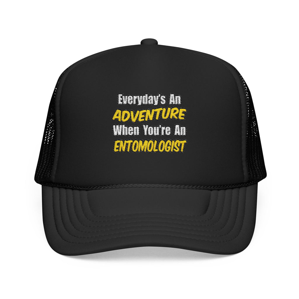 Everyday's An Adventure .. Entomologist - Foam Trucker Hat