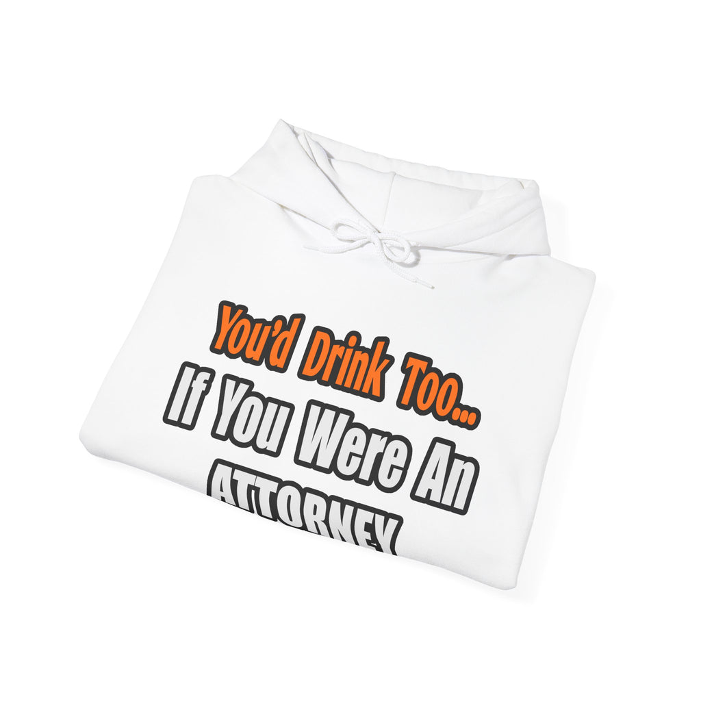 You'd Drink Too...Attorney - Unisex Heavy Blend™ Hooded Sweatshirt