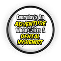 Everyday's An Adventure...Dental Hygienist - Wall Clock