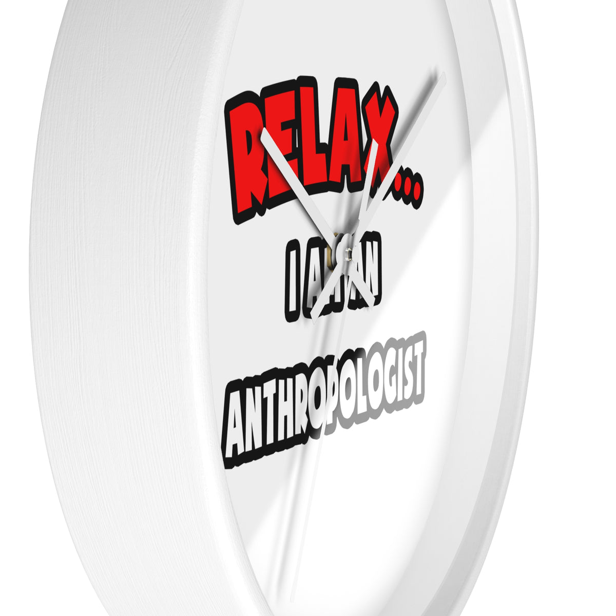 Relax ... I Am An Anthropologist - Wall Clock