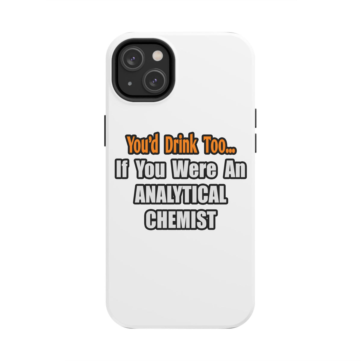 You'd Drink Too...Analytical Chemist - Tough Phone Cases